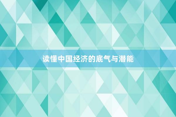 读懂中国经济的底气与潜能