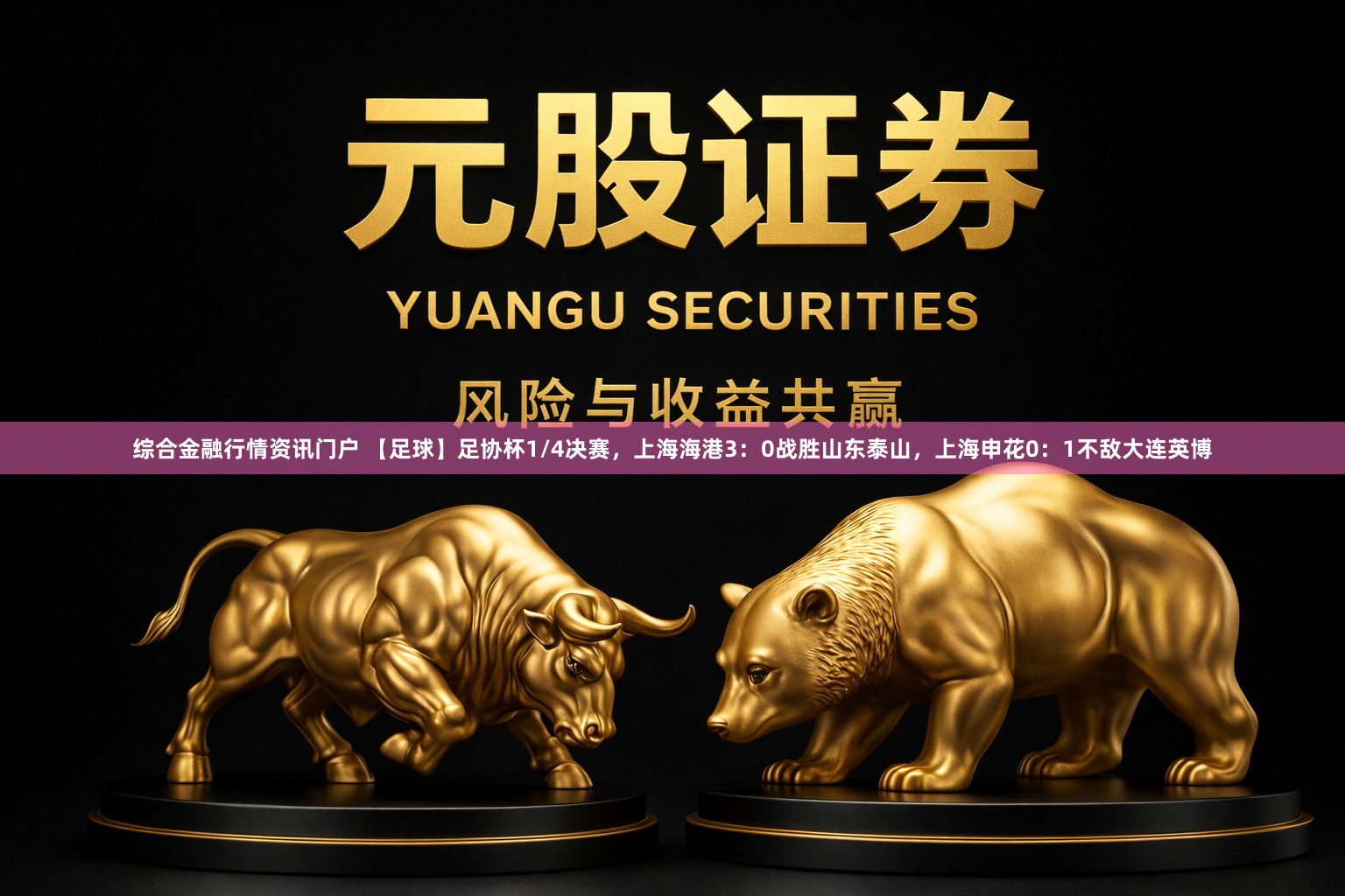 综合金融行情资讯门户 【足球】足协杯1/4决赛，上海海港3：0战胜山东泰山，上海申花0：1不敌大连英博