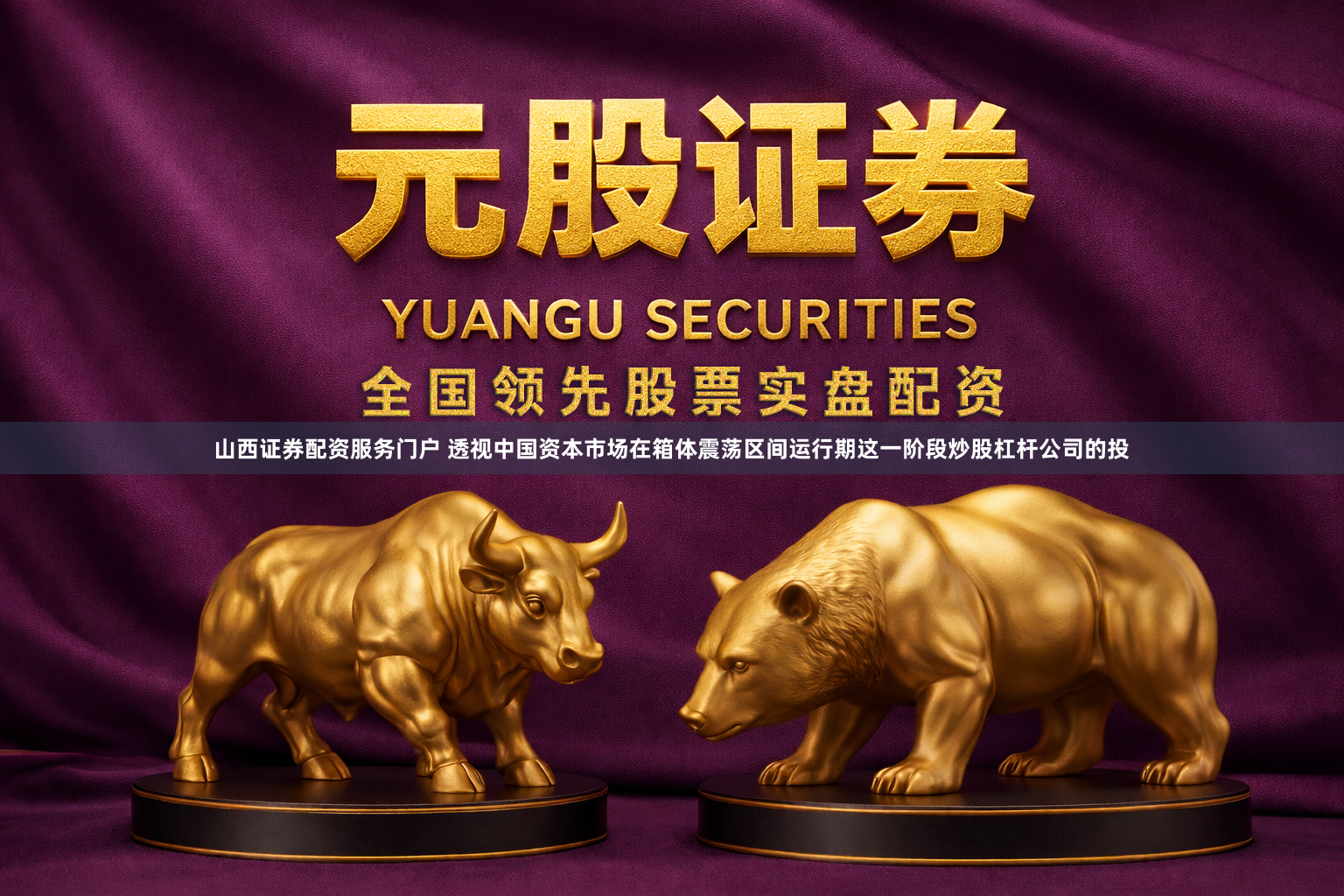 山西证券配资服务门户 透视中国资本市场在箱体震荡区间运行期这一阶段炒股杠杆公司的投