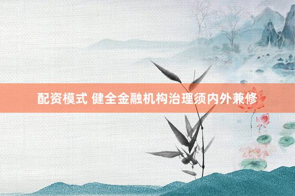 配资模式 健全金融机构治理须内外兼修