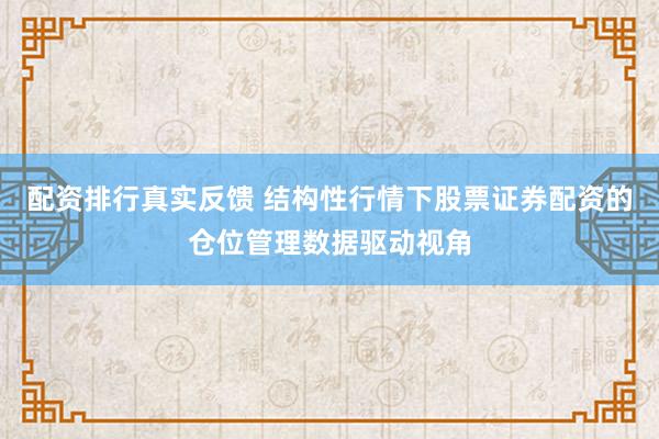 配资排行真实反馈 结构性行情下股票证券配资的仓位管理数据驱动视角