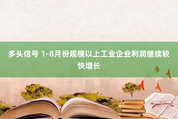 多头信号 1-8月份规模以上工业企业利润继续较快增长